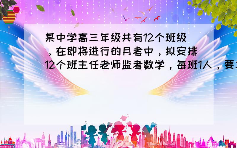 某中学高三年级共有12个班级，在即将进行的月考中，拟安排12个班主任老师监考数学，每班1人，要求有且只有8个班级是自己的