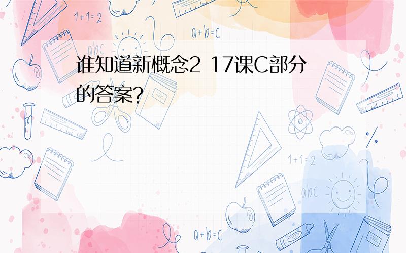 谁知道新概念2 17课C部分的答案?