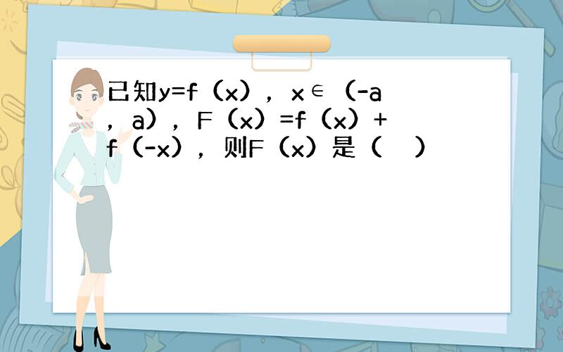 已知y=f（x），x∈（-a，a），F（x）=f（x）+f（-x），则F（x）是（　　）