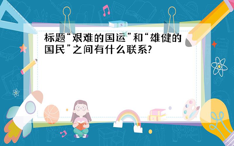 标题“艰难的国运”和“雄健的国民”之间有什么联系?