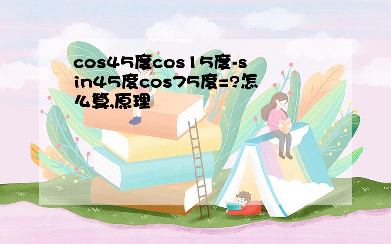 cos45度cos15度-sin45度cos75度=?怎么算,原理