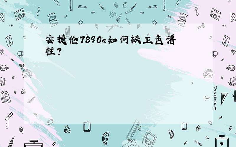 安捷伦7890a如何校正色谱柱?