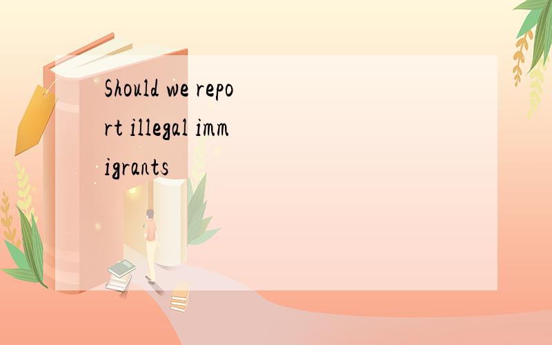 Should we report illegal immigrants