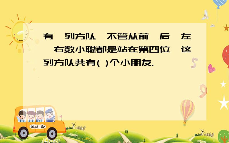 有一列方队,不管从前、后、左、右数小聪都是站在第四位,这列方队共有( )个小朋友.