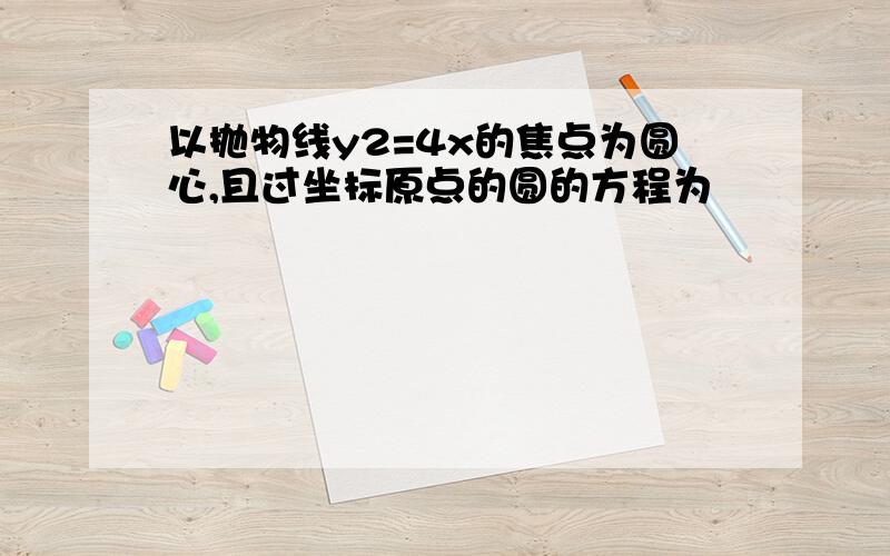 以抛物线y2=4x的焦点为圆心,且过坐标原点的圆的方程为