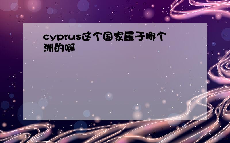 cyprus这个国家属于哪个洲的啊