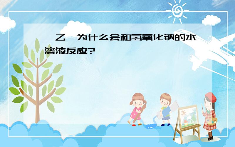 溴乙烷为什么会和氢氧化钠的水溶液反应?