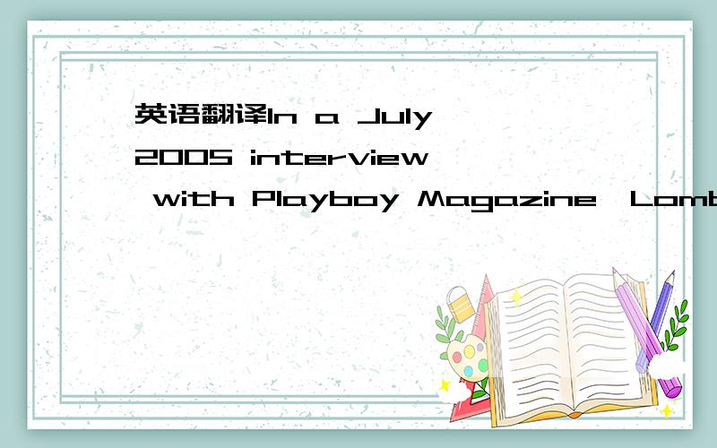 英语翻译In a July 2005 interview with Playboy Magazine,Lombard s