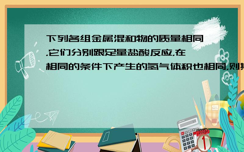 下列各组金属混和物的质量相同，它们分别跟足量盐酸反应，在相同的条件下产生的氢气体积也相同，则其中锌的含量最多的是（　　）