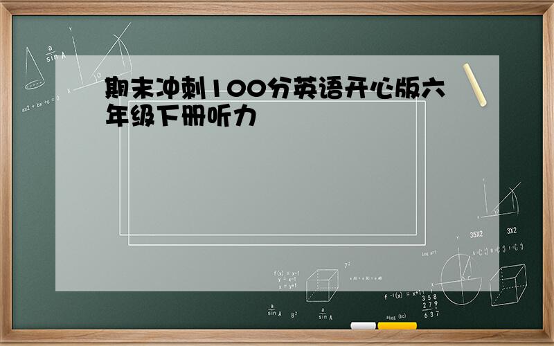 期末冲刺100分英语开心版六年级下册听力