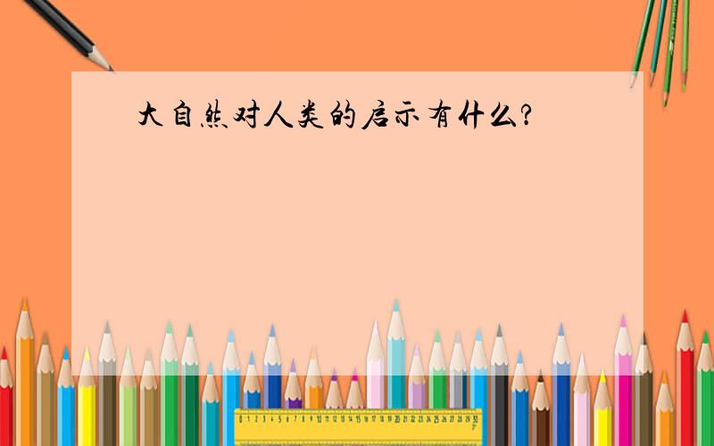 大自然对人类的启示有什么?