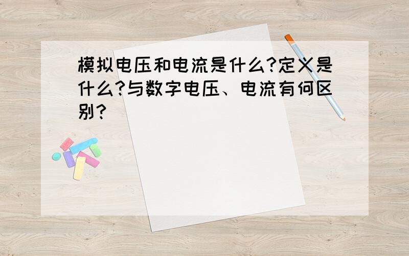 模拟电压和电流是什么?定义是什么?与数字电压、电流有何区别?