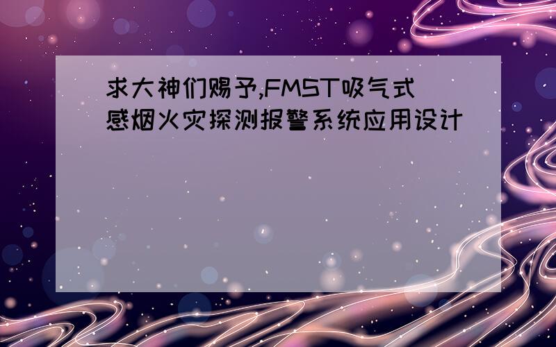 求大神们赐予,FMST吸气式感烟火灾探测报警系统应用设计