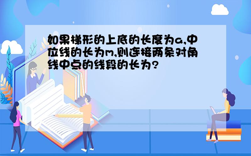 如果梯形的上底的长度为a,中位线的长为m,则连接两条对角线中点的线段的长为?