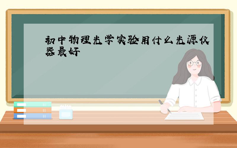 初中物理光学实验用什么光源仪器最好