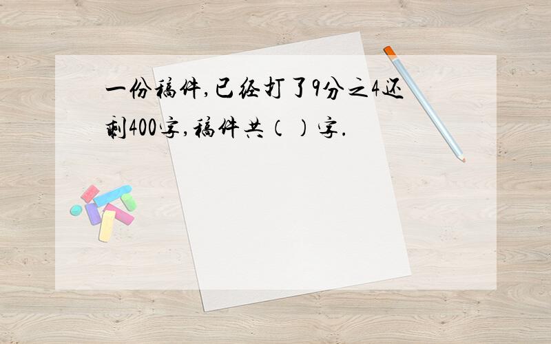 一份稿件,已经打了9分之4还剩400字,稿件共（）字.