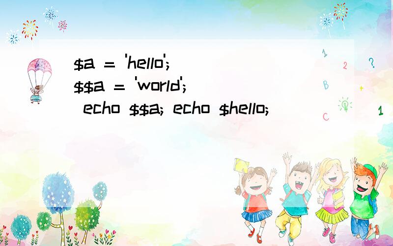 $a = 'hello'; $$a = 'world'; echo $$a; echo $hello;