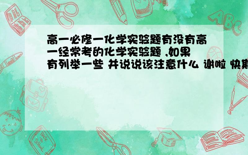 高一必修一化学实验题有没有高一经常考的化学实验题 ,如果有列举一些 并说说该注意什么 谢啦 快期末了