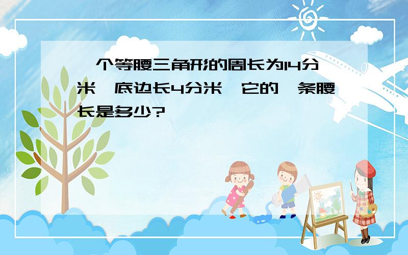 一个等腰三角形的周长为14分米,底边长4分米,它的一条腰长是多少?