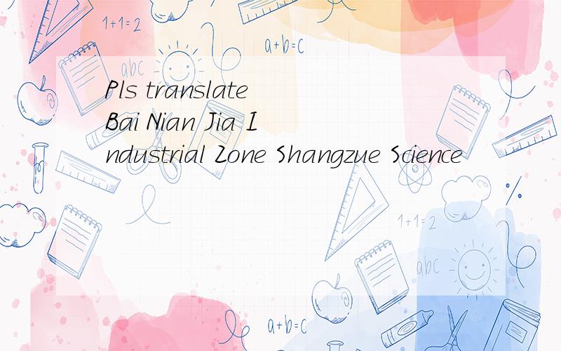 Pls translate Bai Nian Jia Industrial Zone Shangzue Science