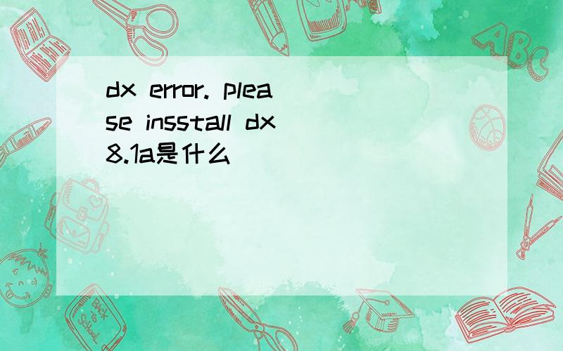 dx error. please insstall dx8.1a是什么