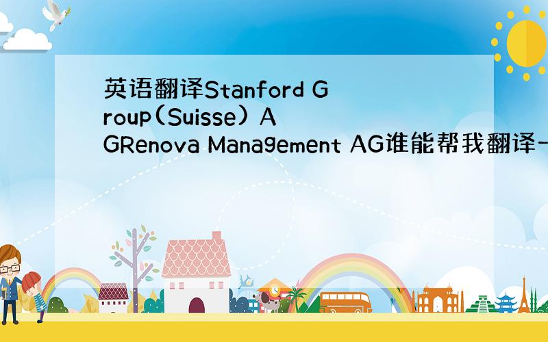 英语翻译Stanford Group(Suisse) AGRenova Management AG谁能帮我翻译一下这两个