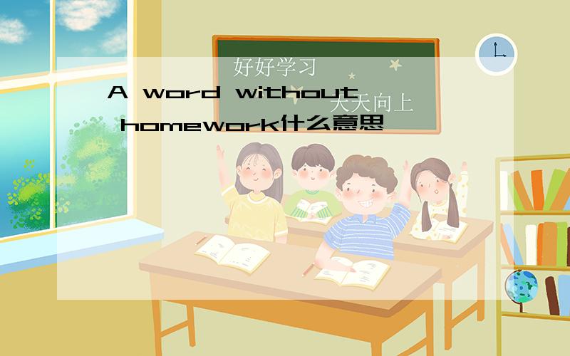 A word without homework什么意思