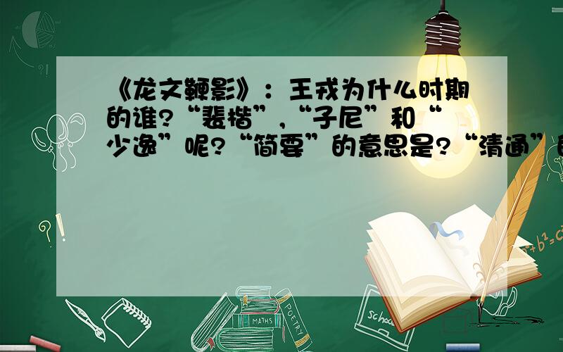 《龙文鞭影》：王戎为什么时期的谁?“裴楷”,“子尼”和“少逸”呢?“简要”的意思是?“清通”的意思