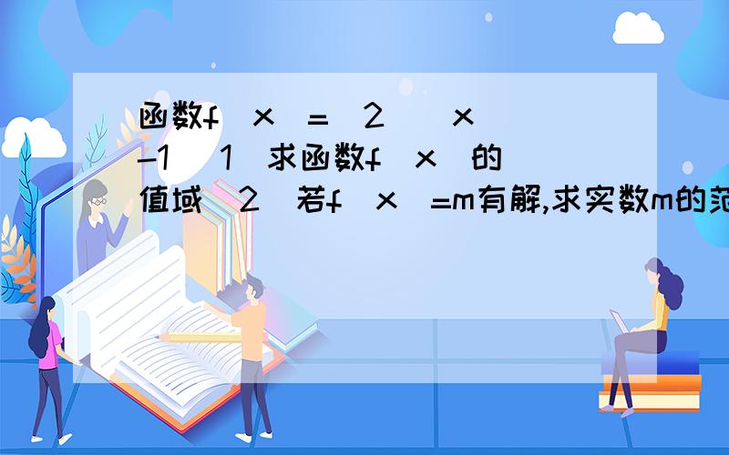 函数f(x)=（2^|x|)-1 (1)求函数f(x)的值域（2）若f(x)=m有解,求实数m的范围