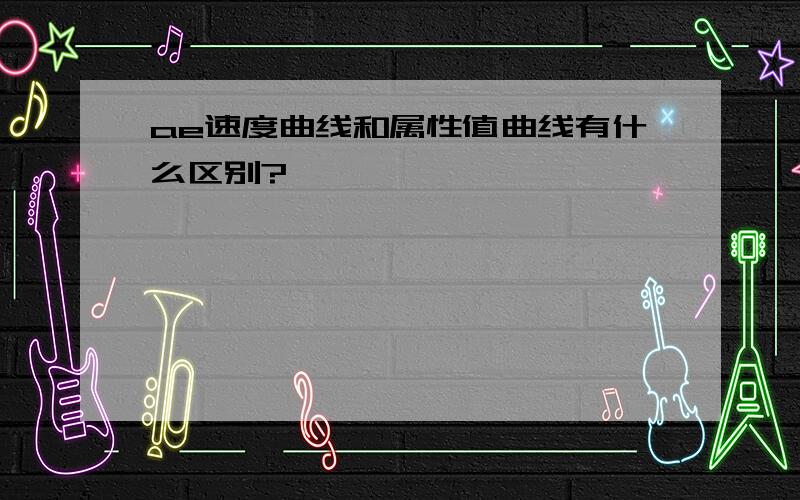 ae速度曲线和属性值曲线有什么区别?