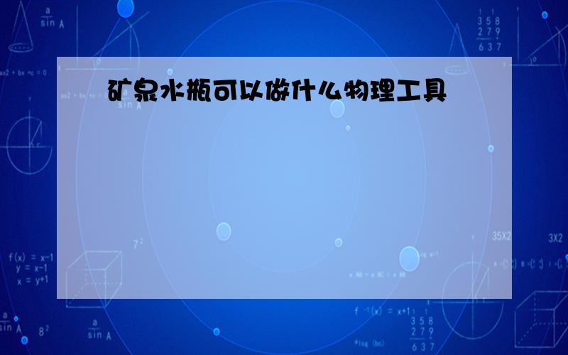 矿泉水瓶可以做什么物理工具