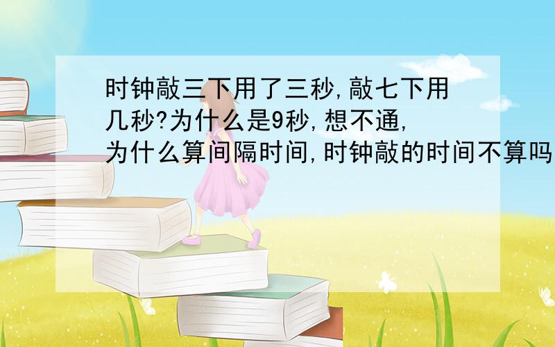 时钟敲三下用了三秒,敲七下用几秒?为什么是9秒,想不通,为什么算间隔时间,时钟敲的时间不算吗?