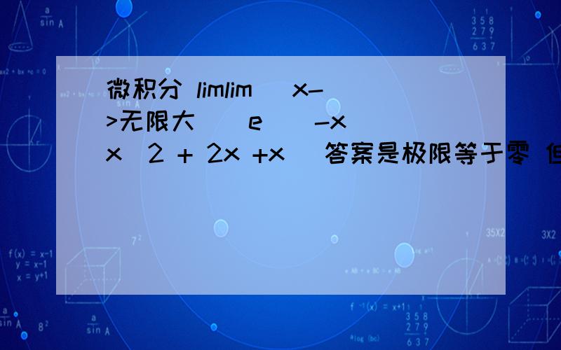 微积分 limlim （x->无限大）[e^(-x)](x^2 + 2x +x) 答案是极限等于零 但是为什么啊这个是一