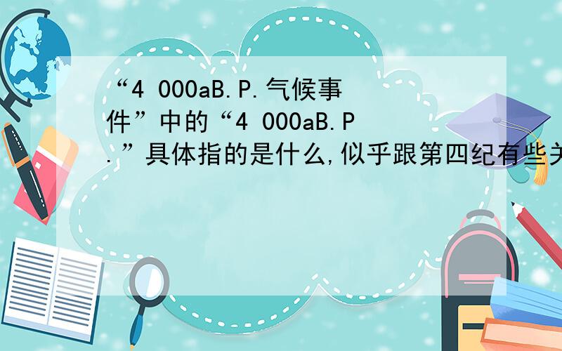 “4 000aB.P.气候事件”中的“4 000aB.P.”具体指的是什么,似乎跟第四纪有些关系