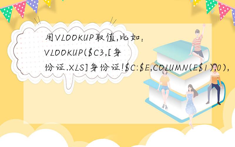 用VLOOKUP取值,比如：VLOOKUP($C3,[身份证.XLS]身份证!$C:$E,COLUMN(E$1),0),