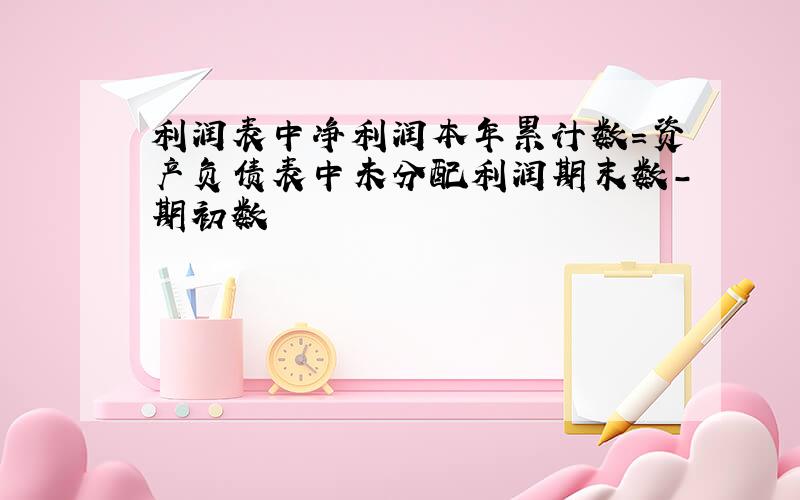 利润表中净利润本年累计数=资产负债表中未分配利润期末数-期初数