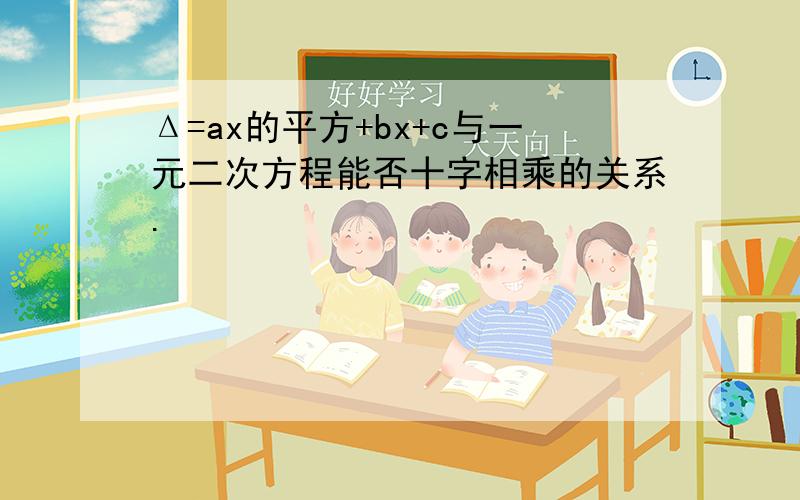 Δ=ax的平方+bx+c与一元二次方程能否十字相乘的关系.