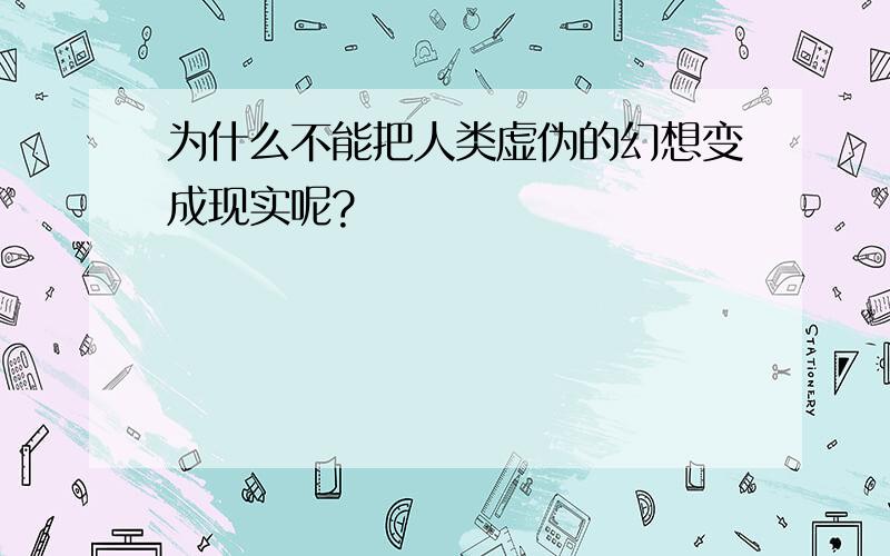 为什么不能把人类虚伪的幻想变成现实呢?