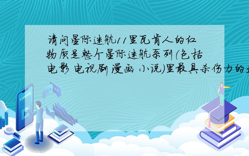 请问星际迷航11里瓦肯人的红物质是整个星际迷航系列（包括电影 电视剧 漫画 小说）里最具杀伤力的武器吗?