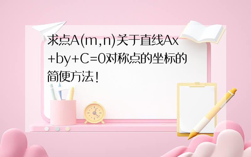 求点A(m,n)关于直线Ax+by+C=0对称点的坐标的简便方法!