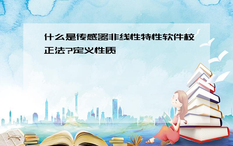 什么是传感器非线性特性软件校正法?定义性质