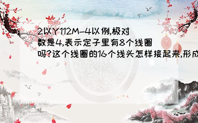 2以Y112M-4以例,极对数是4,表示定子里有8个线圈吗?这个线圈的16个线头怎样接起来,形成U1,V1,W1和U2