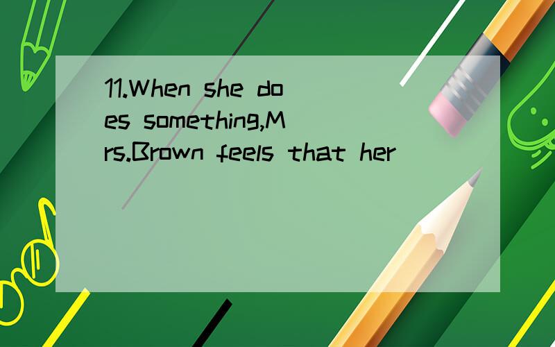 11.When she does something,Mrs.Brown feels that her