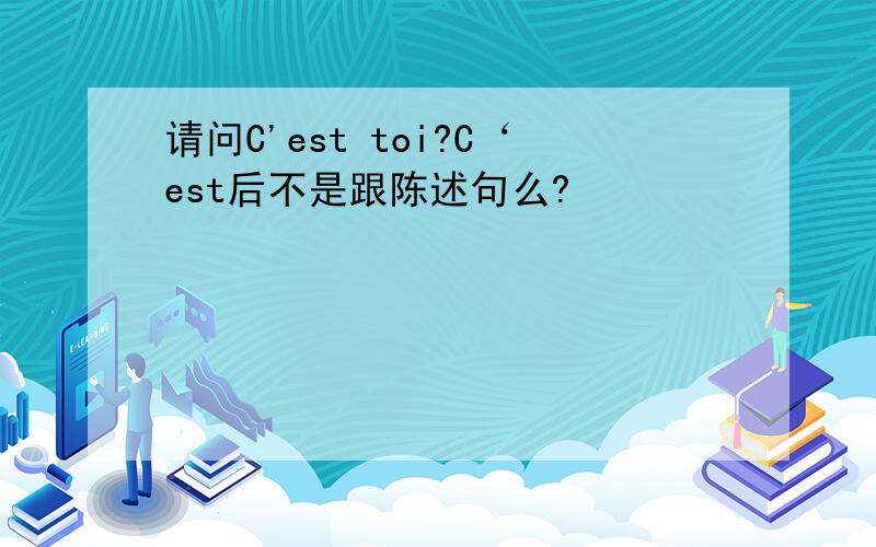 请问C'est toi?C‘est后不是跟陈述句么?