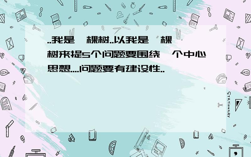 ..我是一棵树..以我是一棵树来提5个问题要围绕一个中心思想....问题要有建设性..