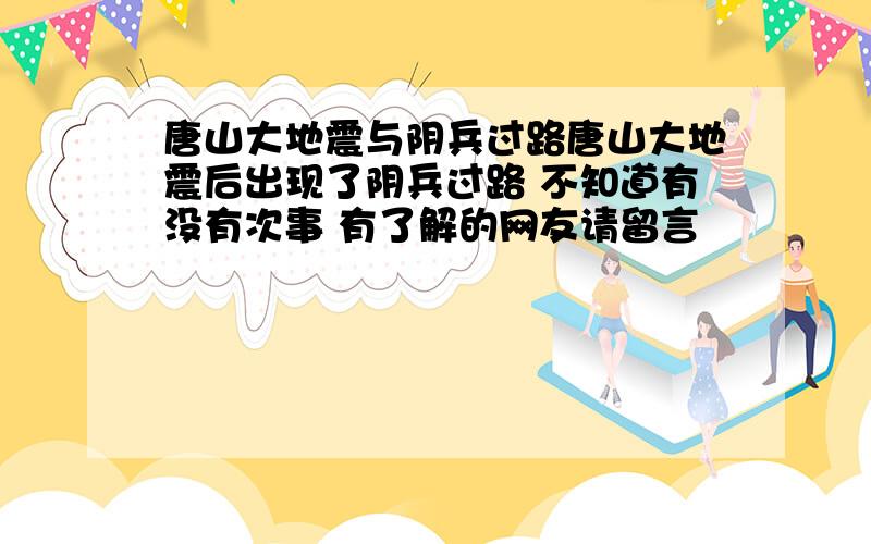 唐山大地震与阴兵过路唐山大地震后出现了阴兵过路 不知道有没有次事 有了解的网友请留言