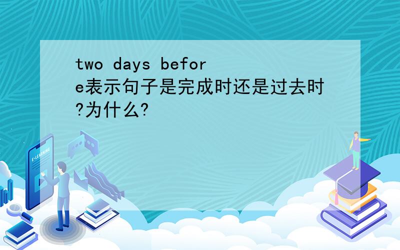 two days before表示句子是完成时还是过去时?为什么?