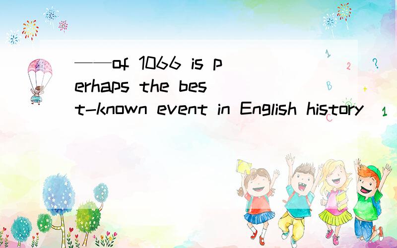 ——of 1066 is perhaps the best-known event in English history