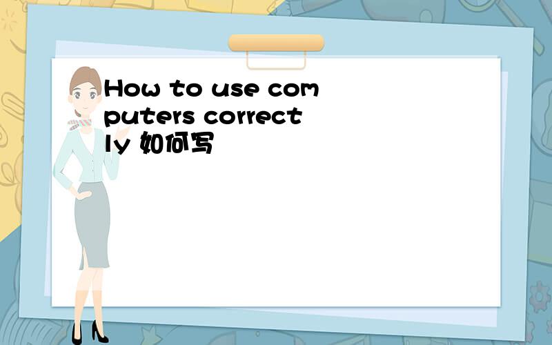 How to use computers correctly 如何写