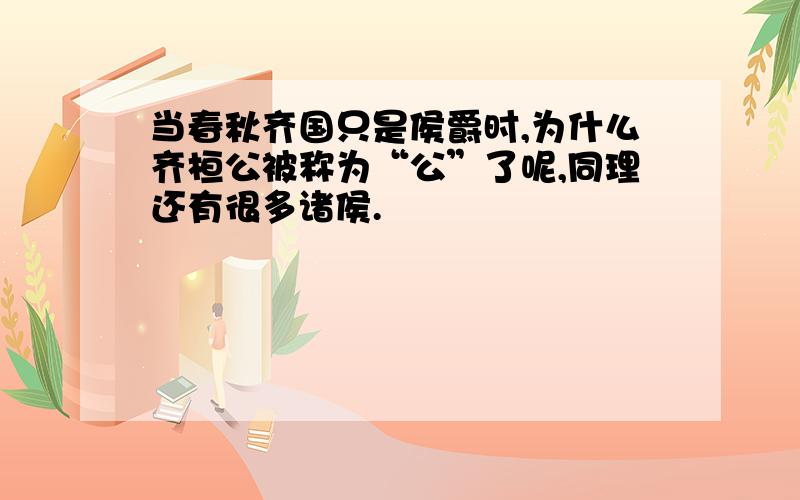 当春秋齐国只是侯爵时,为什么齐桓公被称为“公”了呢,同理还有很多诸侯.